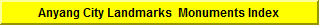 Alphabetically ordered list of Monuments, Landmarks and other sites of interest in and around Anyang